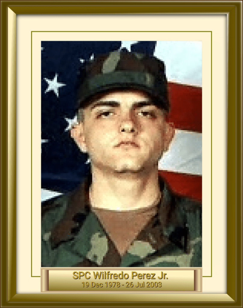 SPC Wilfredo Perez Jr. 19 Dec 1978 - 26 Jul 2003