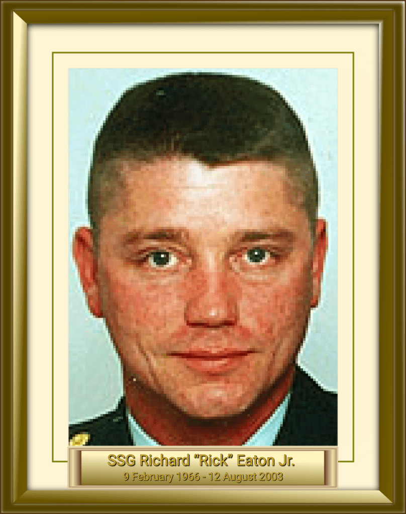 SSG Richard “Rick” Eaton Jr. 9 February 1966 - 12 August 2003