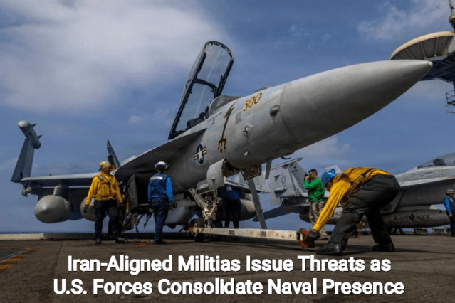 Iran-Aligned Militias Issue Threats as U.S. Forces Consolidate Naval Presence